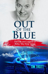 Title: Out of the Blue: The Life and Legend of Kirby (Sky King) Grant, Author: Tim Trott