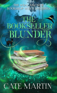 Title: The Bookseller Blunder: A Weal and Woe Bookshop Witch Mystery, Author: Cate Martin