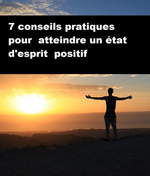 7 conseils pratiques pour atteindre un état d'esprit positif