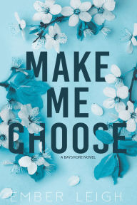 Title: Make Me Choose: an enemies-to-lovers island romance, Author: Ember Leigh