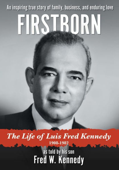 Firstborn: The Life of Luis Fred Kennedy 1908-1982
