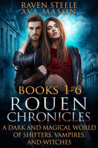 Title: Rouen Chronicles Books 1-6: A Dark and Magical World of Shifters, Vampires and Witches, Author: Raven Steele