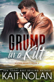 Title: Grump in a Kilt: A Silver Fox, Grumpy Soft for Sunshine, Opposites Attract, Small Town Romance, Author: Kait Nolan