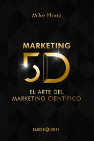 Title: MARKETING 5D: El Arte del Marketing Científico, Author: Mike Haaz