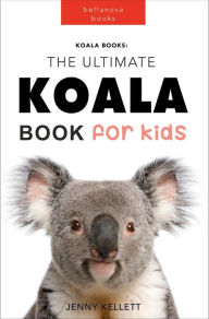 Title: Koalas: The Ultimate Koala Book for Kids: 100+ Amazing Koala Facts, Photos, Quiz & More, Author: Jenny Kellett