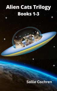 Title: Alien Cats Trilogy: Books 1-3, Author: Sallie Cochren
