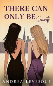 Title: There Can Only Be Secrets, Author: Andrea Levesque