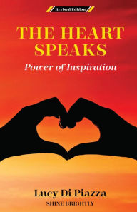 Title: The Heart Speaks Power of Inspiration, Author: Lucy Di Piazza