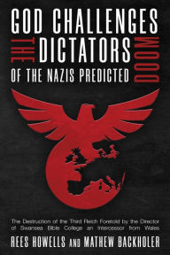 Title: God Challenges the Dictators, Doom of the Nazis Predicted: The Destruction of the Third Reich Foretold by the Director of Swansea Bible College, An Intercessor from Wales, Author: Rees Howells