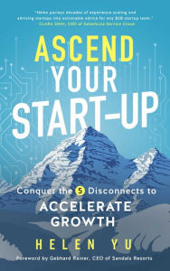 Title: Ascend Your Start-Up: Conquer the 5 Disconnects to Accelerate Growth, Author: Helen Yu