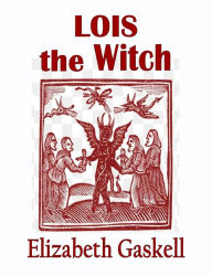 Title: Lois the Witch, Author: Elizabeth Gaskell
