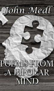 Title: Poems from a Bipolar Mind: A Collection of Journal Entries Related to Mental Illness and Bipolar Disorder, Author: John Medl