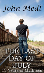 Title: The Last Day of July: 13 Years of Madness, Author: John Medl