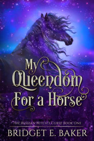 Title: My Queendom for a Horse, Author: Bridget E. Baker