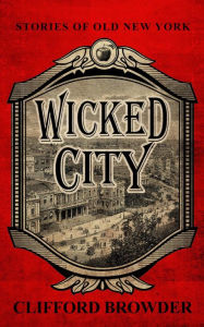 Title: Wicked City: Stories of Old New York, Author: Clifford Browder