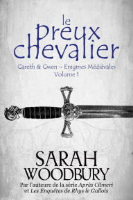 Title: Le Preux Chevalier (Gareth & Gwen Enigmes Médiévales, 1), Author: Sarah Woodbury