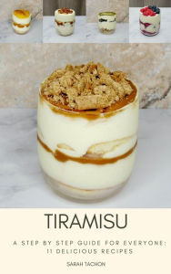 Title: Tiramisu: A step by step guide for everyone: 11 delicious recipes, Author: Sarah Tachon