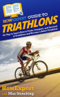 HowExpert Guide to Triathlons: 101+ Tips to Learn How to Train, Race, and Succeed in Triathlons as a Triathlete