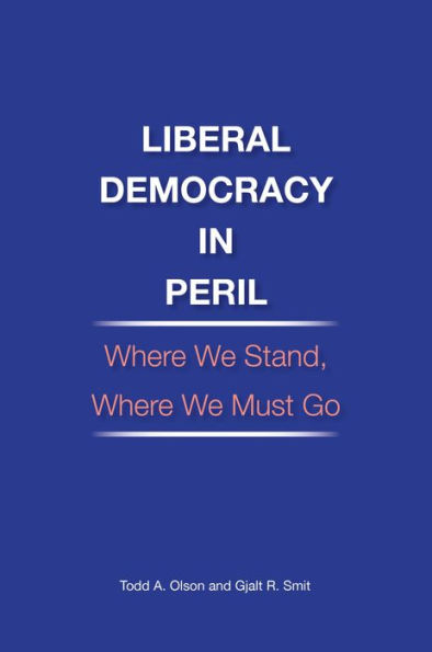 Liberal Democracy in Peril: Where We Stand, Where We Must Go