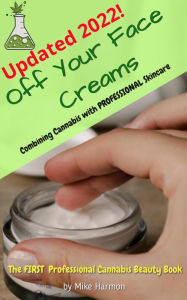 Title: Off Your Face Creams: Easy to make Cannabis skincare products, Author: Mike Harmon