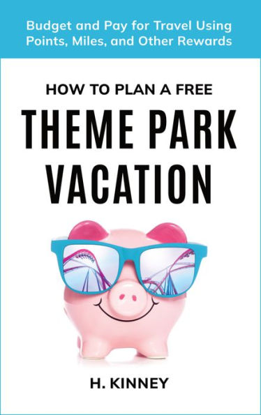 How to Plan a Free Theme Park Vacation: Budget and Pay for Travel Using Points, Miles, and Other Rewards