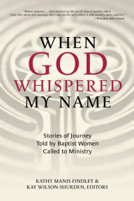 Title: When God Whispered My Name: Stories of Journey Told by Baptist Women Called to Ministry, Author: Kathy Manis Findley