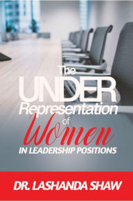 Title: The Underrepresentation of Women in Leadership Positions, Author: Dr. LaShanda N. Shaw