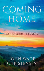 Title: COMING HOME: A Stranger in The Smokies, Author: John Christensen