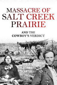 Title: Massacre of Salt Creek Prairie and the Cowboy's Verdict, Author: Robert Goldthwaite Carter