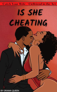 Title: IS SHE CHEATING, Author: Drama Queen
