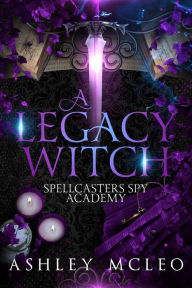 Title: A Legacy Witch: A Wizarding Spy Academy Series, Author: Ashley Mcleo