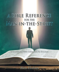 Title: A Bible Reference for the Man-in-the-Street: A Very Informal Bible Commentary for Everyman, Author: Alex Hafner