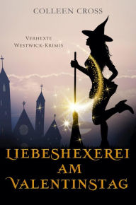 Title: Liebeshexerei am Valentinstag: Verhexte Westwick-Krimis 6, Author: Colleen Cross