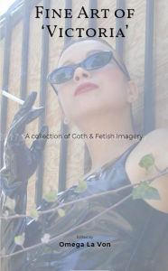 Title: 'Victoria': Fine Art Goth and Fetish Imagery, Author: Omega La Von