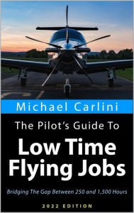 Title: The Pilot's Guide to Low Time Flying Jobs: Bridging The Gap Between 250 and 1,500 Hours, Author: Michael Carlini