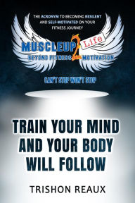 Title: The mind training blueprint for resilience and self-motivation in fitness, Author: Trishon Reaux