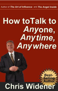 Title: How to Talk to Anybody, Anytime, Anywhere: 3 Steps to Make Instant Connections, Author: Chris Widener