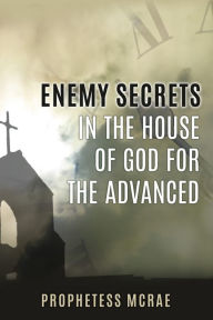 Title: Enemy secrets in the house of God for the advanced, Author: Prophetess McRae