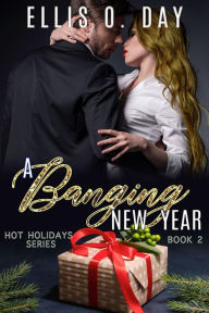 Title: A Banging New Year: A steamy, holiday, military romantic comedy., Author: Ellis O. Day