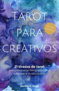 Title: Tarot para creativos: 21 tiradas de tarot para (re)conectar con tu intuición y encender la chispa creativa, Author: Marielle S. Smith