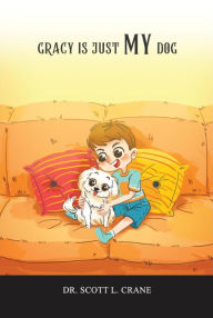 Title: Gracy Is Just My Dog, Author: Dr. Scott L. Crane