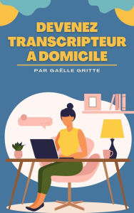 Title: Devenez Transcripteur à domicile: Découvrez comment faire de la transcription en ligne et devenir Transcripteur à domicile, Author: Gaëlle Gritte