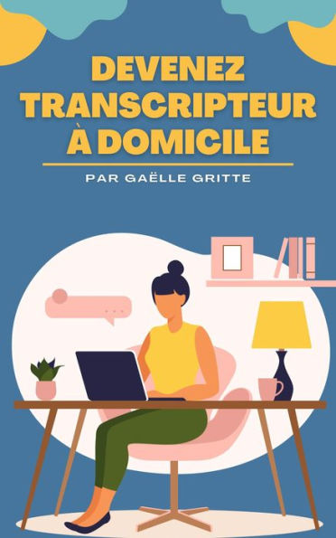 Devenez Transcripteur à domicile: Découvrez comment faire de la transcription en ligne et devenir Transcripteur à domicile