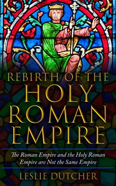 THE REBIRTH OF THE HOLY ROMAN EMPIRE: The The Roman Empire and the Holy Roman Empire are not the same Empire