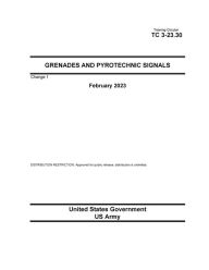 Title: Training Circular TC 3-23.30 Grenades and Pyrotechnic Signals Change 1 February 2023, Author: United States Government Us Army