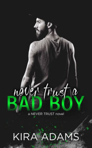 Title: Never Trust a Bad Boy, Author: Kira Adams