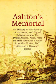 Title: ASHTON'S MEMORIAL: An History of the Strange Adventures, and Signal Deliverances, of Mr. Philip Ashton,, Author: Philip Ashton