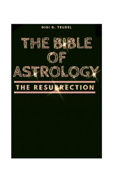 THE BIBLE OF ASTROLOGY: THE RESURRECTION