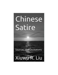 Title: Chinese Satire: Sources and Quotations, Author: Xiuwu R. Liu