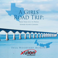 Title: A Girls' Road Trip:: from Texas (U.S.) to Prince Edward Island (Canada), Author: Eula Woodyard McKown